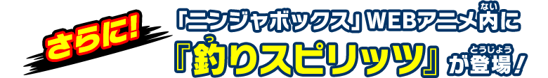 「ニンジャボックス」WEBアニメ内に『釣りスピリッツ』が登場！