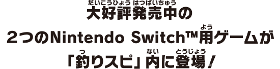 大好評発売中の２つのNintendo Switch用ゲームが「釣りスピ」内に登場！